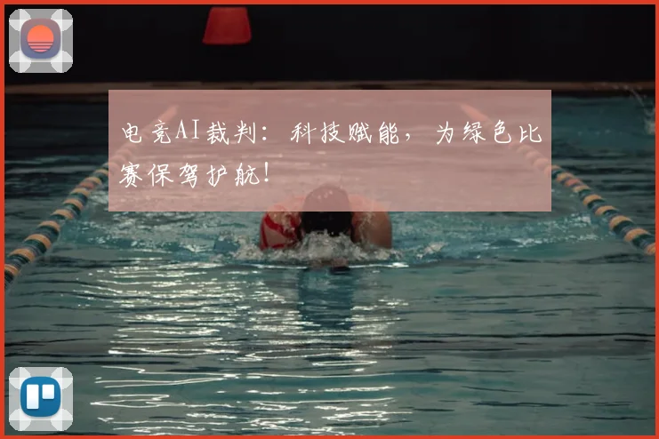 电竞AI裁判:科技赋能,为绿色比赛保驾护航!